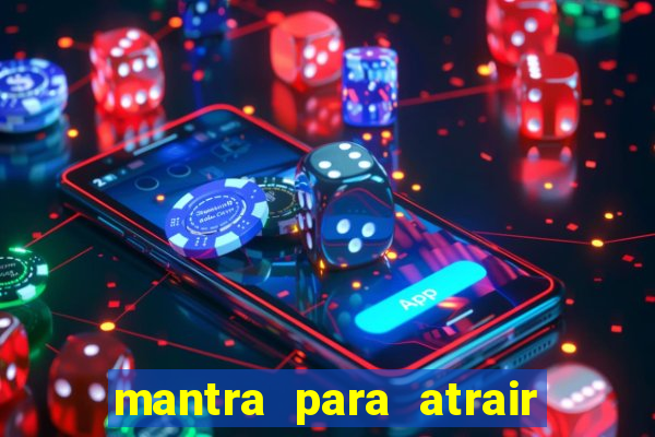 mantra para atrair dinheiro imediatamente